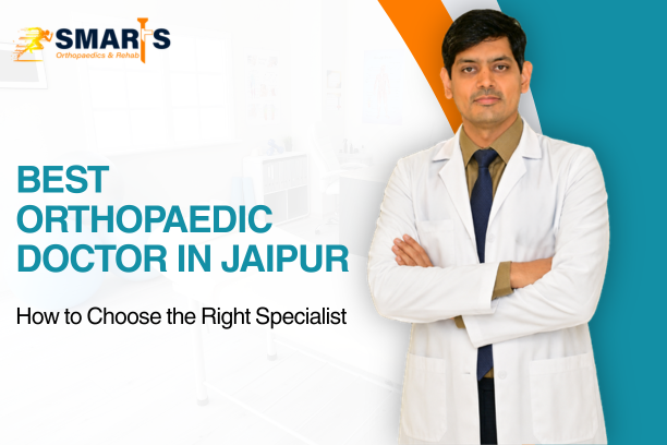 Best Orthopaedic Doctor in Jaipur: How to Choose the Right Specialist